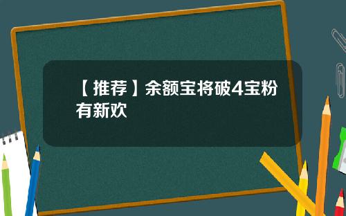【推荐】余额宝将破4宝粉有新欢