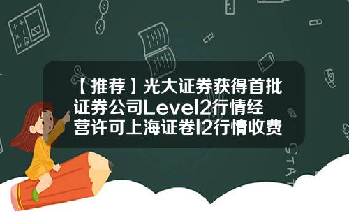 【推荐】光大证券获得首批证券公司Level2行情经营许可上海证卷l2行情收费多少