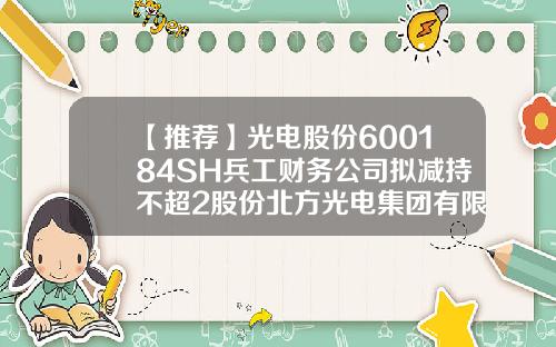 【推荐】光电股份600184SH兵工财务公司拟减持不超2股份北方光电集团有限公司电话