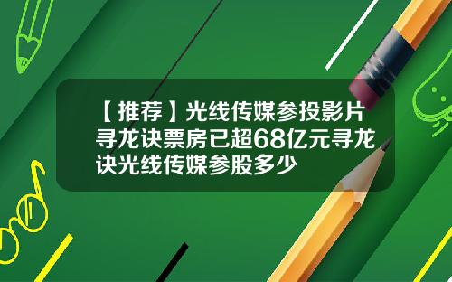 【推荐】光线传媒参投影片寻龙诀票房已超68亿元寻龙诀光线传媒参股多少