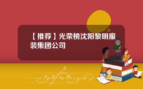 【推荐】光荣榜沈阳黎明服装集团公司
