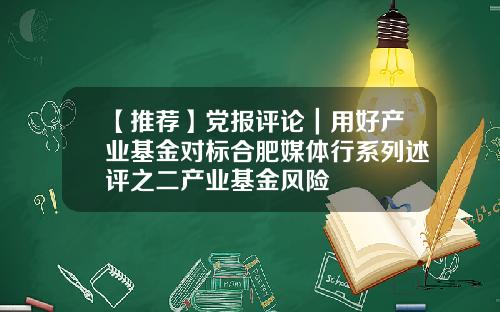 【推荐】党报评论｜用好产业基金对标合肥媒体行系列述评之二产业基金风险