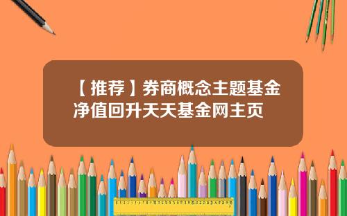 【推荐】券商概念主题基金净值回升天天基金网主页