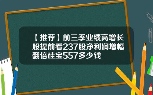 【推荐】前三季业绩高增长股提前看237股净利润增幅翻倍硅宝557多少钱