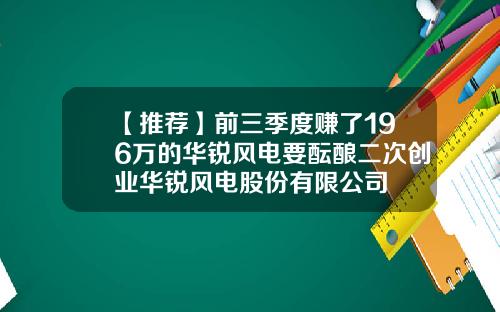 【推荐】前三季度赚了196万的华锐风电要酝酿二次创业华锐风电股份有限公司