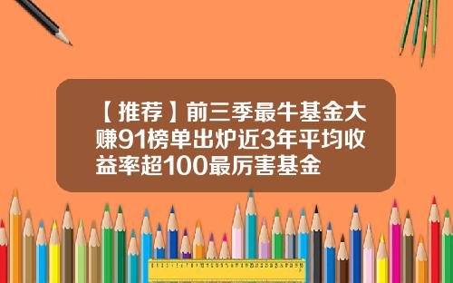 【推荐】前三季最牛基金大赚91榜单出炉近3年平均收益率超100最厉害基金