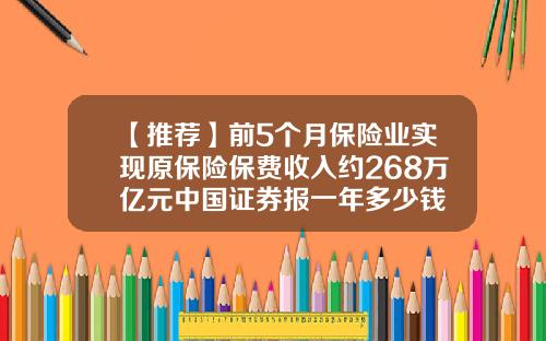 【推荐】前5个月保险业实现原保险保费收入约268万亿元中国证券报一年多少钱