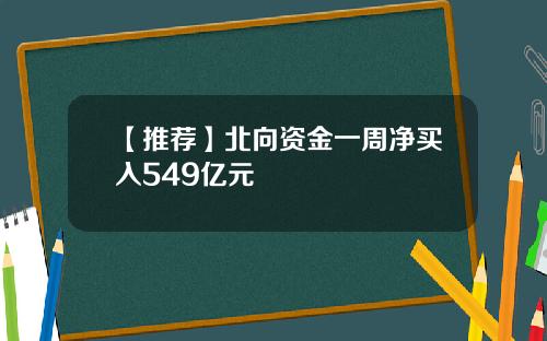 【推荐】北向资金一周净买入549亿元
