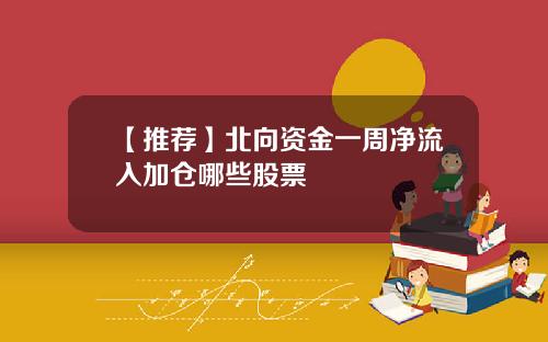 【推荐】北向资金一周净流入加仓哪些股票