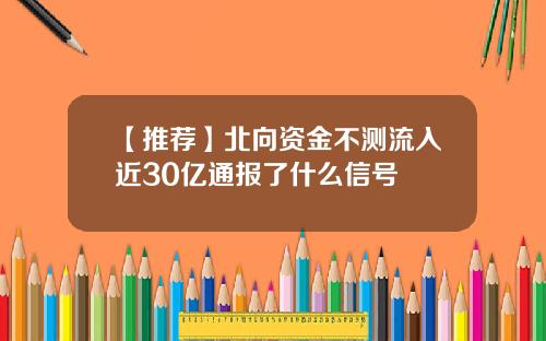 【推荐】北向资金不测流入近30亿通报了什么信号