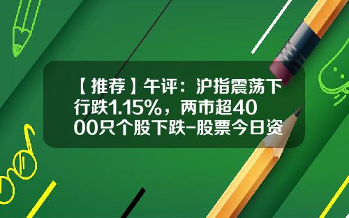 【推荐】午评：沪指震荡下行跌1.15%，两市超4000只个股下跌-股票今日资讯