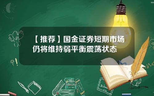 【推荐】国金证券短期市场仍将维持弱平衡震荡状态