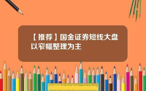 【推荐】国金证券短线大盘以窄幅整理为主