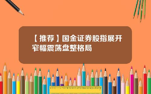 【推荐】国金证券股指展开窄幅震荡盘整格局