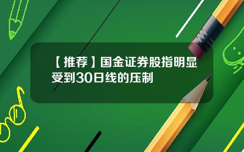 【推荐】国金证券股指明显受到30日线的压制
