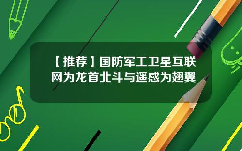 【推荐】国防军工卫星互联网为龙首北斗与遥感为翅翼