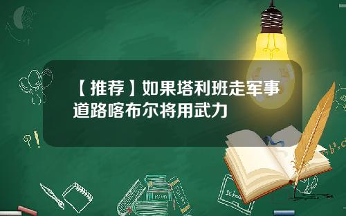 【推荐】如果塔利班走军事道路喀布尔将用武力