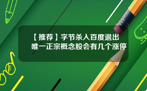 【推荐】字节杀入百度退出唯一正宗概念股会有几个涨停
