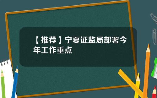 【推荐】宁夏证监局部署今年工作重点