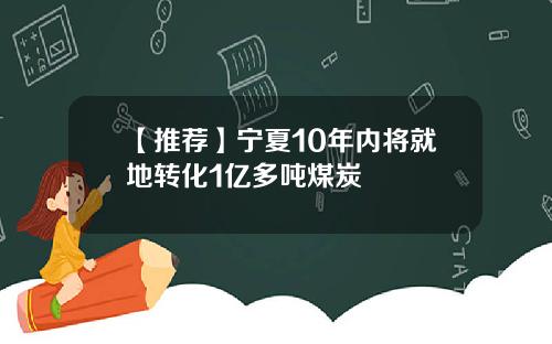 【推荐】宁夏10年内将就地转化1亿多吨煤炭
