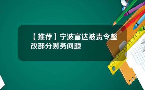 【推荐】宁波富达被责令整改部分财务问题