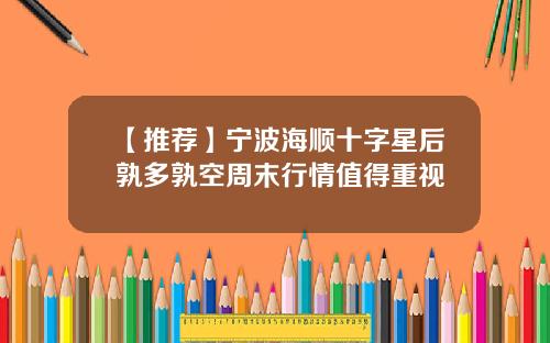 【推荐】宁波海顺十字星后孰多孰空周末行情值得重视