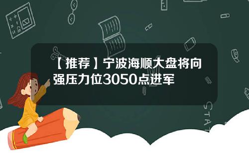 【推荐】宁波海顺大盘将向强压力位3050点进军