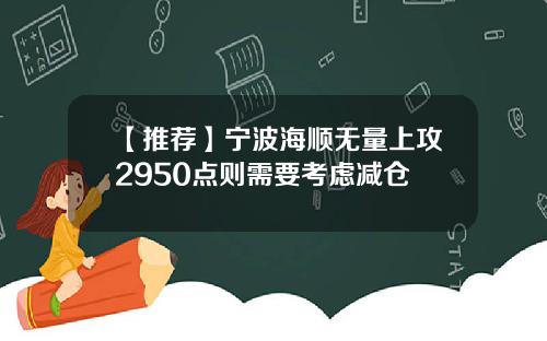 【推荐】宁波海顺无量上攻2950点则需要考虑减仓