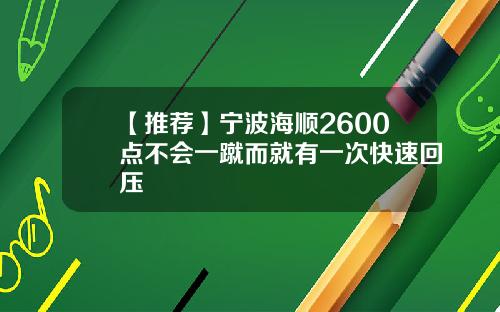 【推荐】宁波海顺2600点不会一蹴而就有一次快速回压