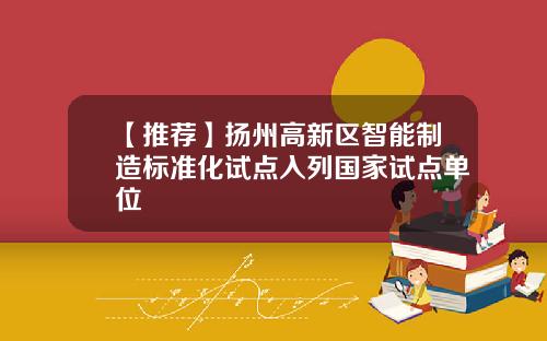 【推荐】扬州高新区智能制造标准化试点入列国家试点单位