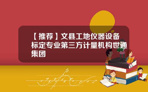 【推荐】文县工地仪器设备标定专业第三方计量机构世通集团