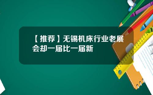 【推荐】无锡机床行业老展会却一届比一届新