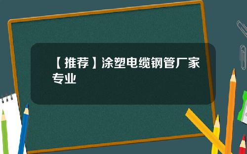 【推荐】涂塑电缆钢管厂家专业