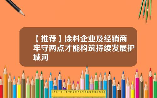 【推荐】涂料企业及经销商牢守两点才能构筑持续发展护城河