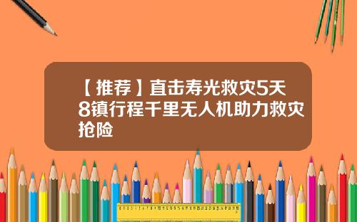 【推荐】直击寿光救灾5天8镇行程千里无人机助力救灾抢险