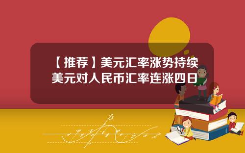 【推荐】美元汇率涨势持续美元对人民币汇率连涨四日