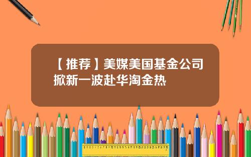 【推荐】美媒美国基金公司掀新一波赴华淘金热