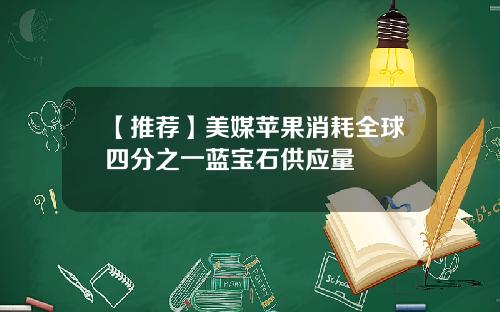 【推荐】美媒苹果消耗全球四分之一蓝宝石供应量