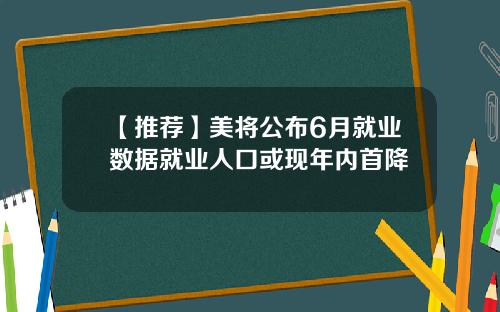 【推荐】美将公布6月就业数据就业人口或现年内首降