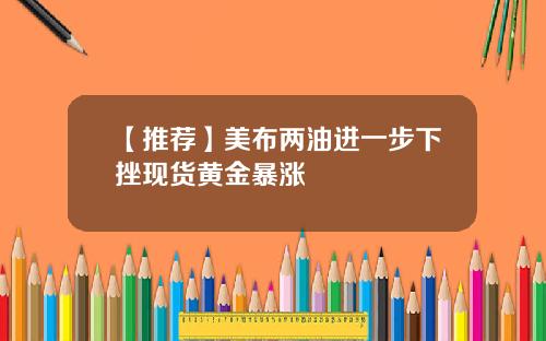 【推荐】美布两油进一步下挫现货黄金暴涨