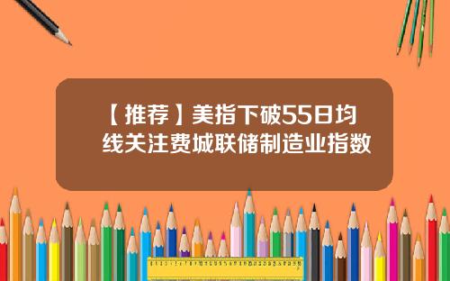 【推荐】美指下破55日均线关注费城联储制造业指数