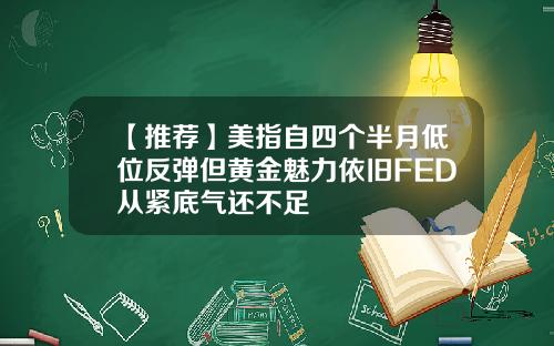 【推荐】美指自四个半月低位反弹但黄金魅力依旧FED从紧底气还不足