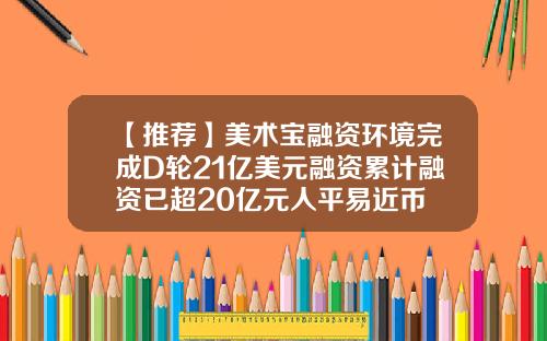 【推荐】美术宝融资环境完成D轮21亿美元融资累计融资已超20亿元人平易近币