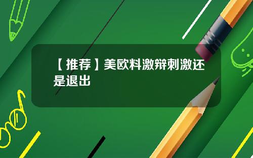 【推荐】美欧料激辩刺激还是退出