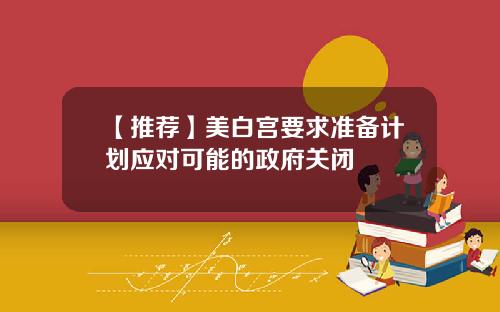 【推荐】美白宫要求准备计划应对可能的政府关闭