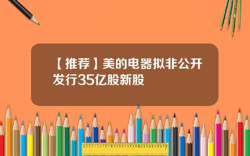 【推荐】美的电器拟非公开发行35亿股新股