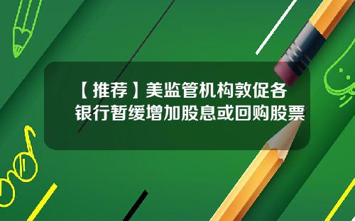【推荐】美监管机构敦促各银行暂缓增加股息或回购股票