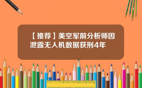 【推荐】美空军前分析师因泄露无人机数据获刑4年