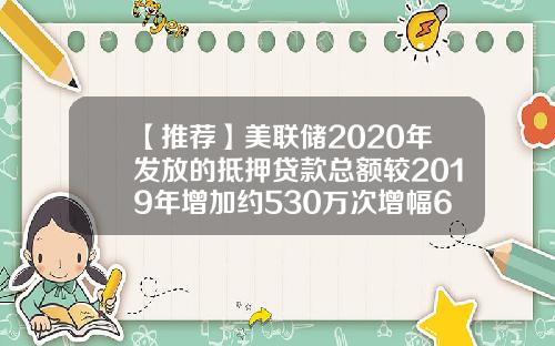 【推荐】美联储2020年发放的抵押贷款总额较2019年增加约530万次增幅671