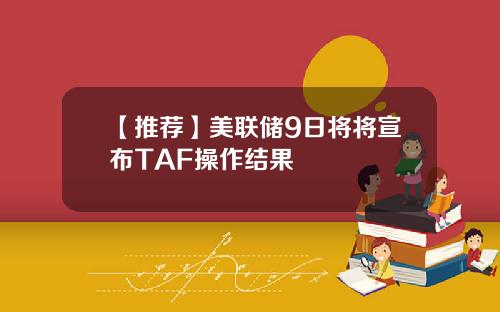 【推荐】美联储9日将将宣布TAF操作结果